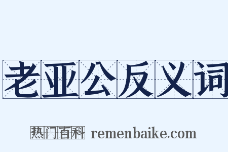 老亚公反义词是什么意思的图片